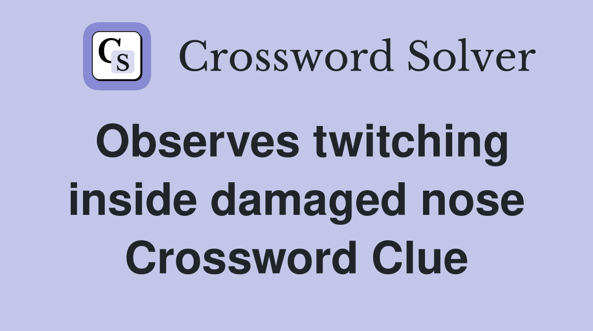 Observes twitching inside damaged nose Crossword Clue Answers